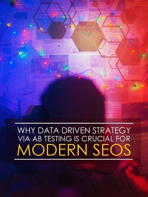 cover image of Why Data Driven Strategy Via AB Testing Is Crucial For Modern SEOS